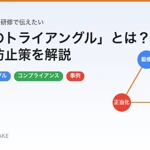 コンプライアンス研修で伝えたい「不正のトライアングル」とは？事例と防止策を解説